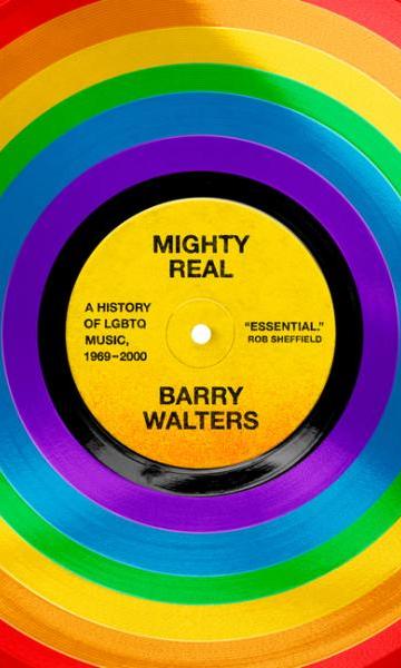 Mighty real the history of LGBTQ+ music 1969 to 2000 by Barry Walters