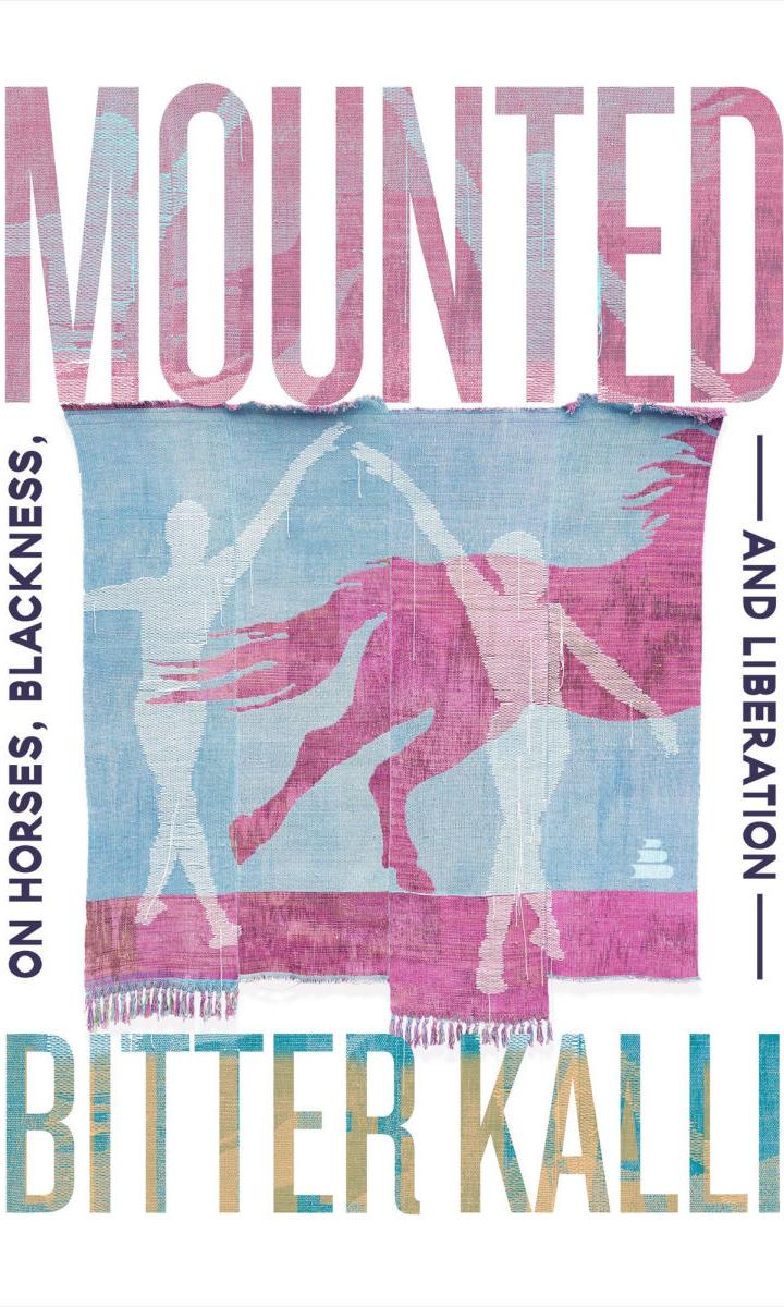 Mounted: On Horses, Blackness, and Liberation by Bitter Kalli